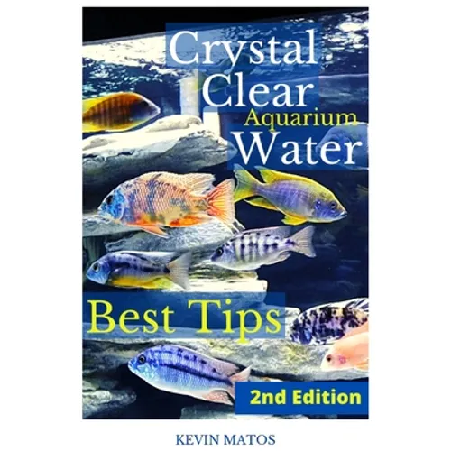 Crystal Clear Aquarium Water: The Easiest, Fastest and Cheapest way to achieve Crystal Clear Water - Paperback