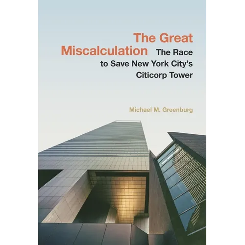 The Great Miscalculation: The Race to Save New York City's Citicorp Tower - Hardcover