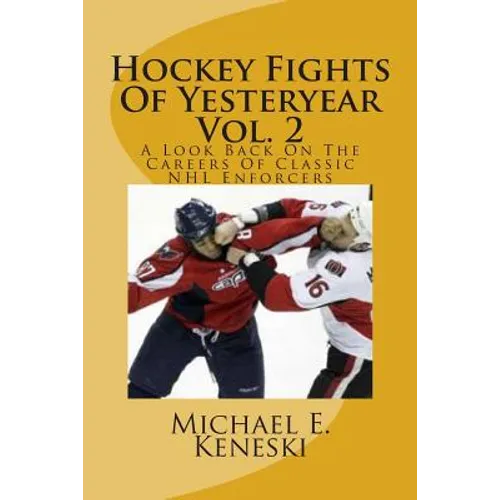 Hockey Fights Of Yesteryear Vol. 2: A Look Back On The Careers Of Classic NHL Enforcers - Paperback