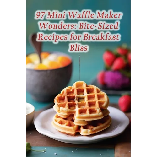 97 Mini Waffle Maker Wonders: Bite-Sized Recipes for Breakfast Bliss - Paperback
