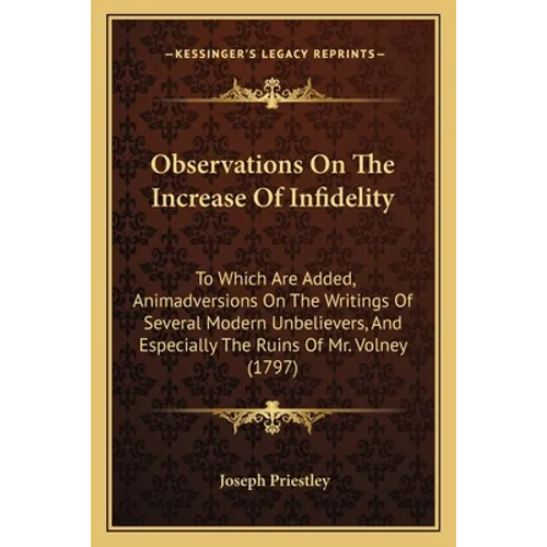 Observations On The Increase Of Infidelity: To Which Are Added, Animadversions On The Writings Of Several Modern Unbelievers, And Especially The Ruins - Paperback