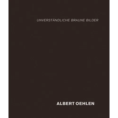 Albert Oehlen: Unverständliche Braune Bilder - Hardcover