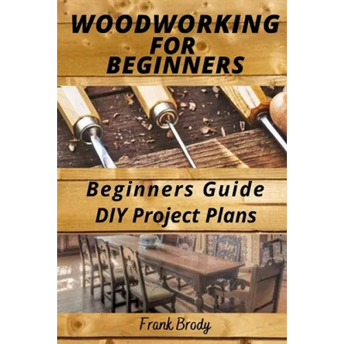 Woodworking for Beginners Beginners Guide, DIY Project Plans: Woodworking Book: A Guide to Getting Started - Paperback