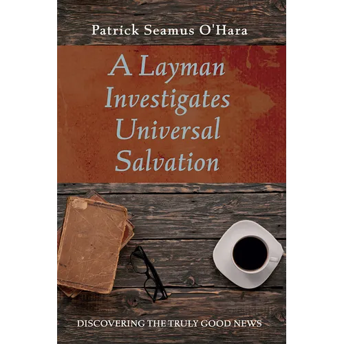 A Layman Investigates Universal Salvation: Discovering the Truly Good News - Paperback