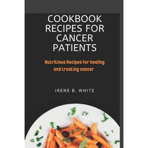 Cookbook Recipes for cancer patients: Nutritious Recipes for healing and treating cancer. - Paperback