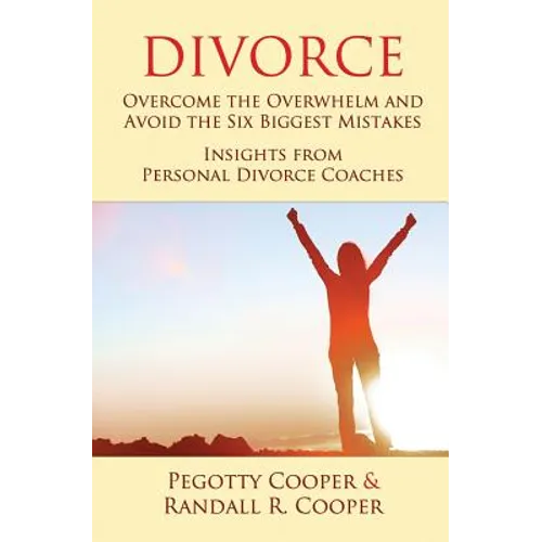 Divorce: Overcome the Overwhelm and Avoid the Six Biggest Mistakes-Insights from Personal Divorce Coaches - Paperback