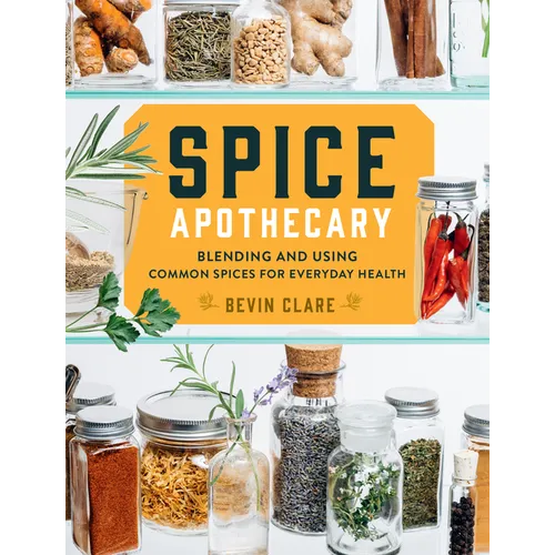 Spice Apothecary: Blending and Using Common Spices for Everyday Health - Paperback
