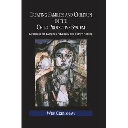 Treating Families and Children in the Child Protective System: Strategies for Systemic Advocacy and Family Healing - Paperback