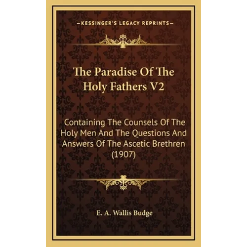 The Paradise Of The Holy Fathers V2: Containing The Counsels Of The Holy Men And The Questions And Answers Of The Ascetic Brethren (1907) - Hardcover