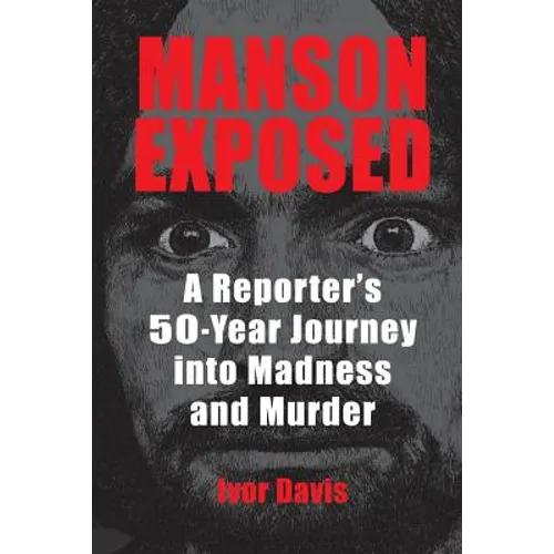 Manson Exposed: A Reporter's 50-Year Journey into Madness and Murder - Paperback