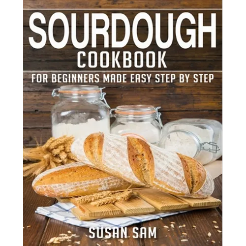Sourdough Cookbook: Book 1, for Beginners Made Easy Step by Step - Paperback