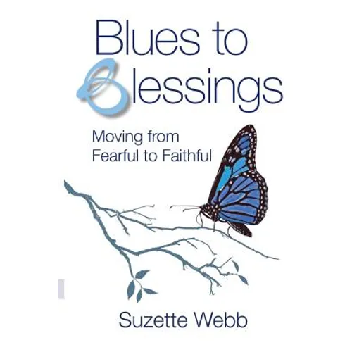 Blues to Blessings: Moving from Fearful to Faithful - Paperback