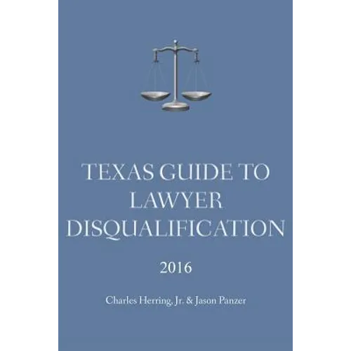 Texas Guide To Lawyer Disqualification - Paperback