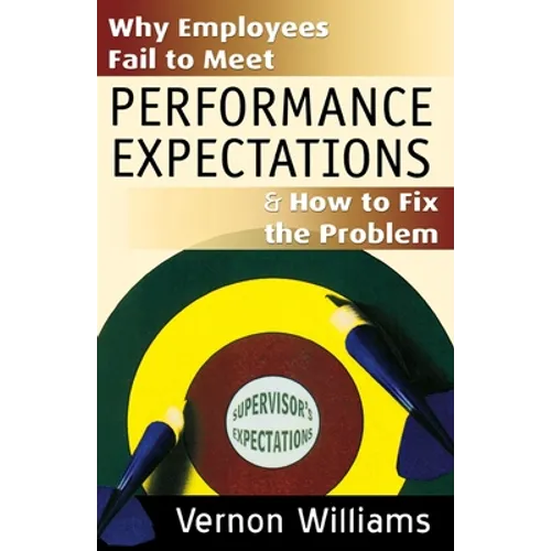 Why Employees Fail to Meet Performance Expectations & How to Fix the Problem - Paperback