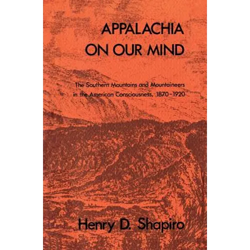 Appalachia on Our Mind: The Southern Mountains and Mountaineers in the American Consciousness, 1870-1920 - Paperback