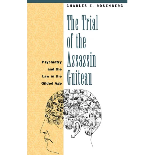 The Trial of the Assassin Guiteau: Psychiatry and the Law in the Gilded Age - Paperback