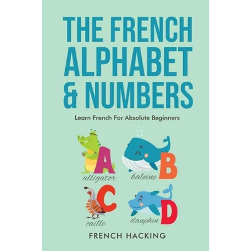 The French Alphabet & Numbers - Learn French for Absolute Beginners - Paperback