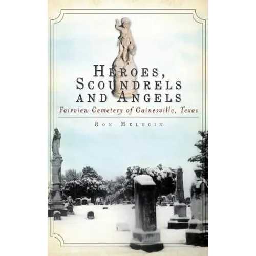 Heroes, Scoundrels and Angels: Fairview Cemetery of Gainesville, Texas - Hardcover