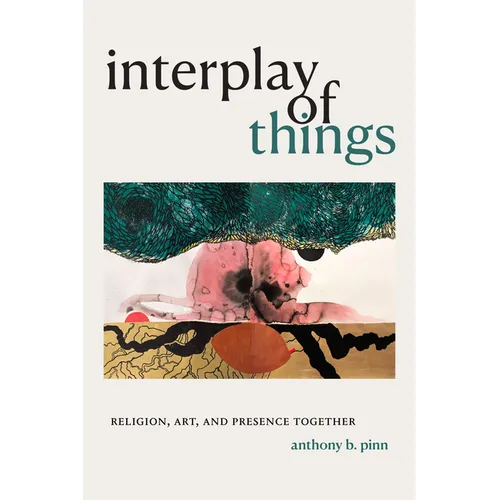 Interplay of Things: Religion, Art, and Presence Together - Hardcover