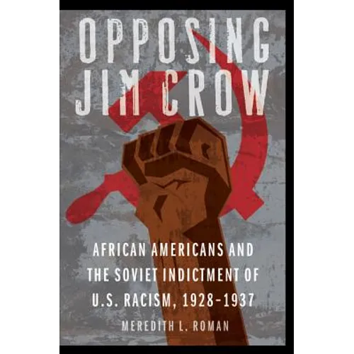 Opposing Jim Crow: African Americans and the Soviet Indictment of U.S. Racism, 1928-1937 - Hardcover