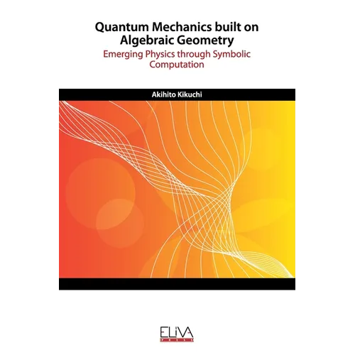 Quantum Mechanics built on Algebraic Geometry: Emerging Physics through Symbolic Computation - Paperback
