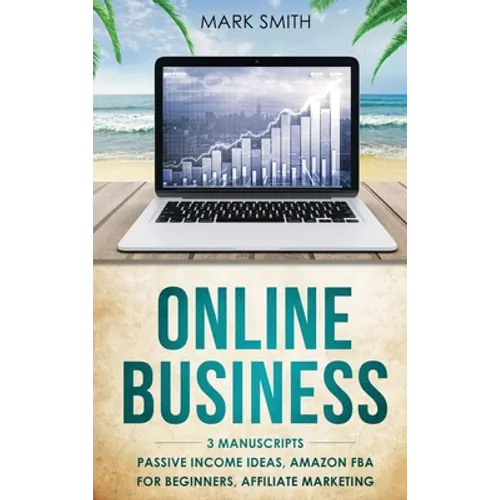 Online Business: 3 Manuscripts - Passive Income Ideas, Amazon FBA for Beginners, Affiliate Marketing - Hardcover