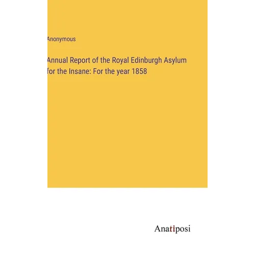 Annual Report of the Royal Edinburgh Asylum for the Insane: For the year 1858 - Hardcover