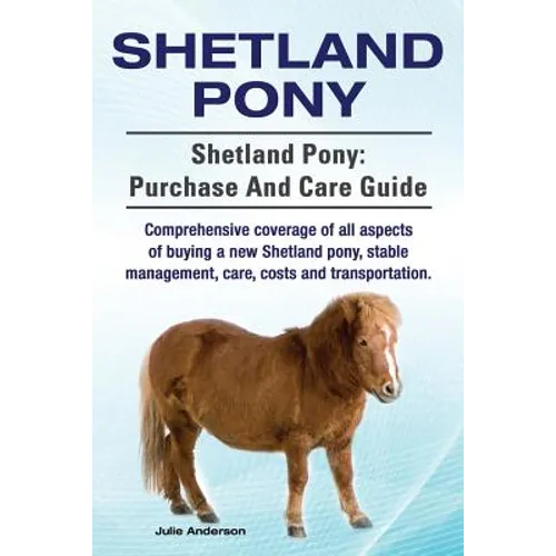 Shetland Pony. Shetland Pony: purchase and care guide. Comprehensive coverage of all aspects of buying a new Shetland pony, stable management, care, - Paperback