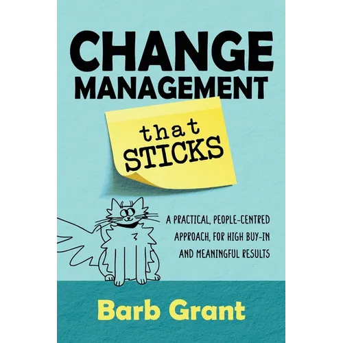 Change Management that Sticks: A Practical, People-centred Approach, for High Buy-in and Meaningful Results - Paperback