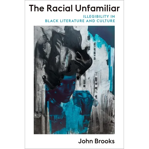 The Racial Unfamiliar: Illegibility in Black Literature and Culture - Paperback