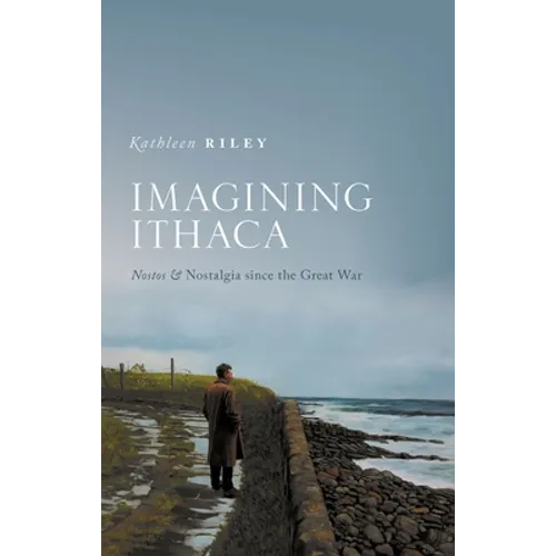 Imagining Ithaca: Nostos and Nostalgia Since the Great War - Hardcover