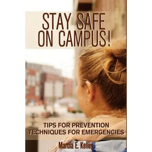 Stay Safe on Campus!: Tips for Prevention, Techniques for Emergencies - Paperback