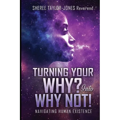 Turning Your Why? Into Why Not?!: Navigating Human Existence - Paperback