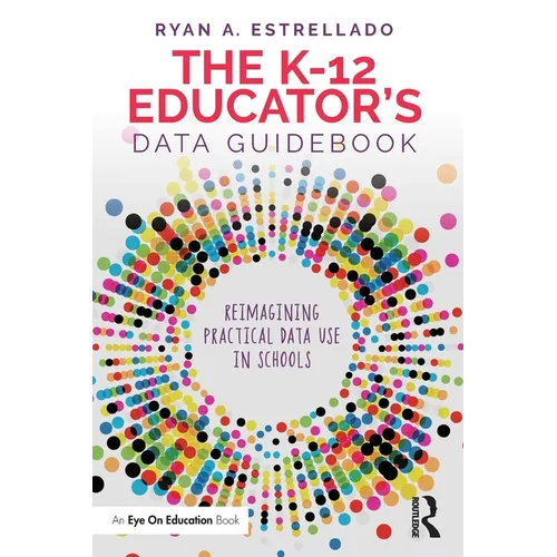 The K-12 Educator's Data Guidebook: Reimagining Practical Data Use in Schools - Paperback