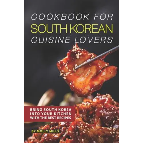 Cookbook for South Korean Cuisine Lovers: Bring South Korea into Your Kitchen with the Best Recipes - Paperback