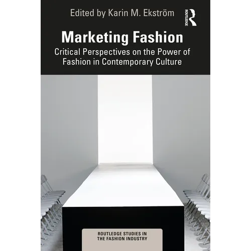 Marketing Fashion: Critical Perspectives on the Power of Fashion in Contemporary Culture - Paperback