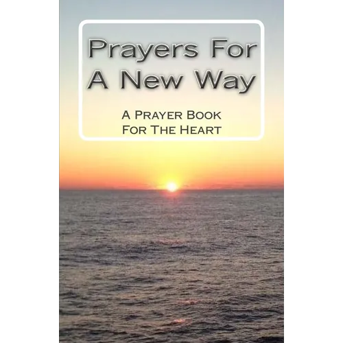 Prayers For A New Way: A Prayer Book For The Heart - Paperback