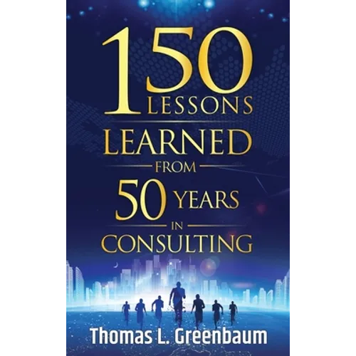 150 Lessons Learned from 50 Years in Consulting - Hardcover