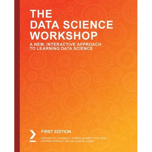 The Data Science Workshop: A New, Interactive Approach to Learning Data Science - Paperback