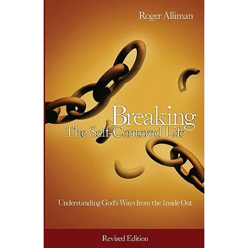 Breaking the Self-Centered Life - Revised Edition: Understanding God's Ways from the Inside Out - Paperback