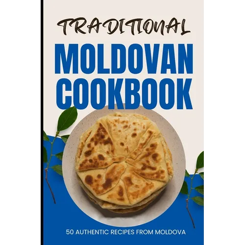 Traditional Moldovan Cookbook: 50 Authentic Recipes from Moldova - Paperback