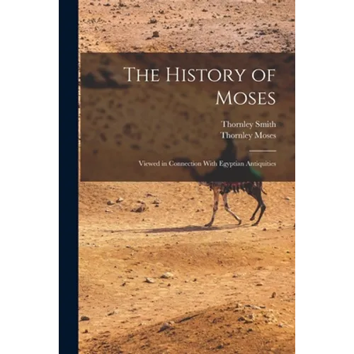 The History of Moses: Viewed in Connection With Egyptian Antiquities - Paperback