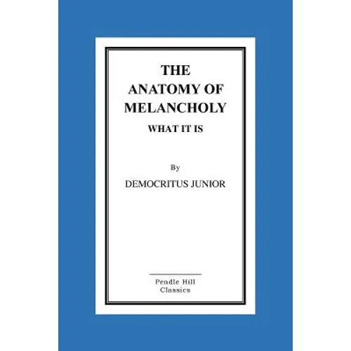 The Anatomy Of Melancholy What It Is - Paperback