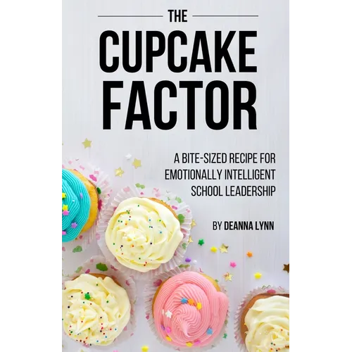 The Cupcake Factor: A Bite-Sized Recipe for Emotionally Intelligent School Leadership - Paperback