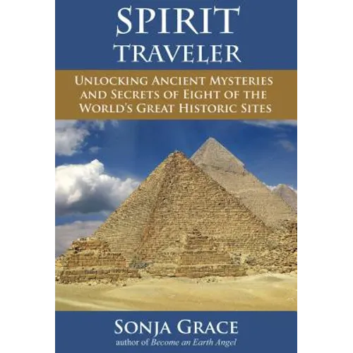 Spirit Traveler: Unlocking Ancient Mysteries and Secrets of Eight of the World's Great Historic Sites - Paperback