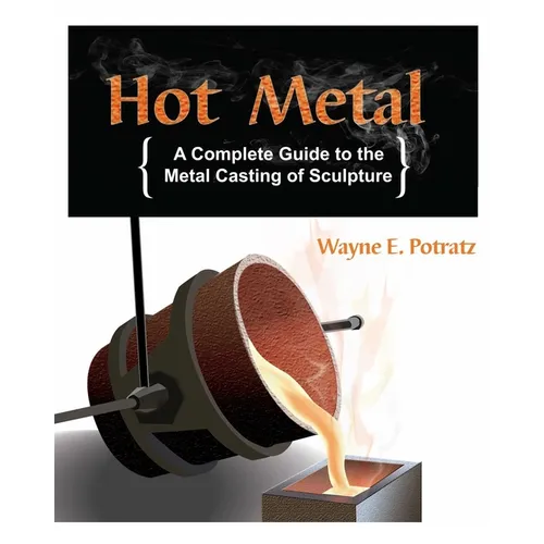 Hot Metal: A Complete Guide to the Metal Casting of Sculpture - Paperback