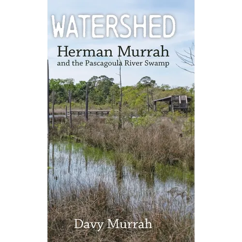 Watershed: Herman Murrah and the Pascagoula River Swamp - Hardcover
