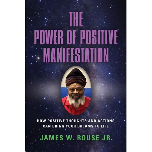 The Power of Positive Manifestation: How Positive Thoughts and Actions Can Bring Your Dreams to Life - Paperback