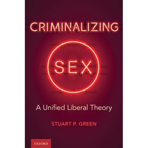 Criminalizing Sex: A Unified Liberal Theory - Hardcover