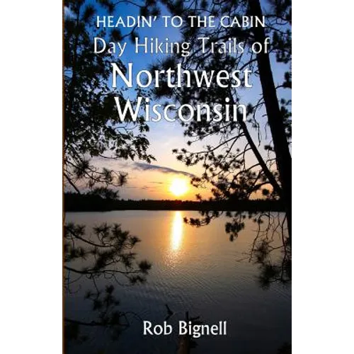 Headin' to the Cabin: Day Hiking Trails of Northwest Wisconsin - Paperback